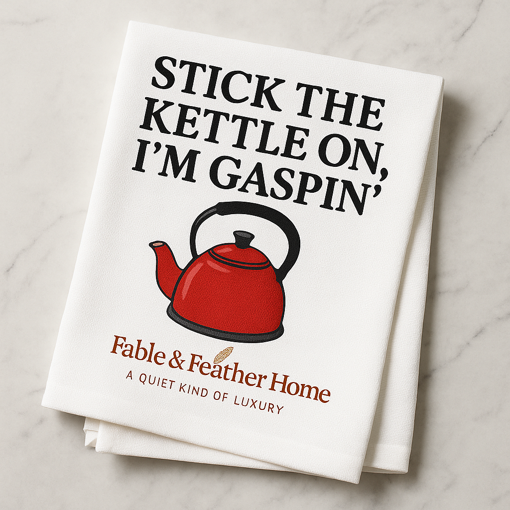 Stick the Kettle On, I’m Gaspin’ – Tea Towel.