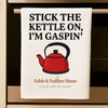 Stick the Kettle On, I’m Gaspin’ – Tea Towel.