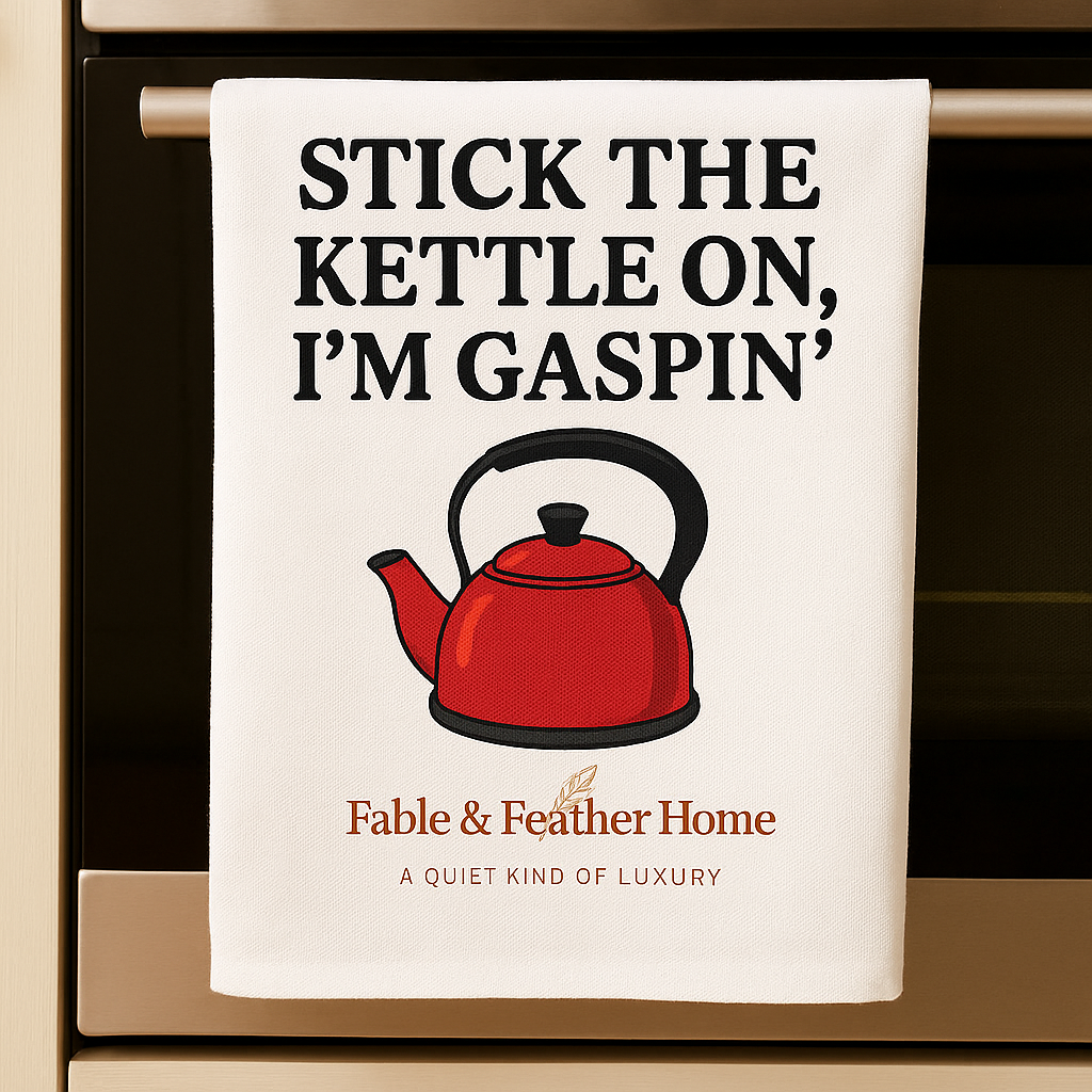 Stick the Kettle On, I’m Gaspin’ – Tea Towel.