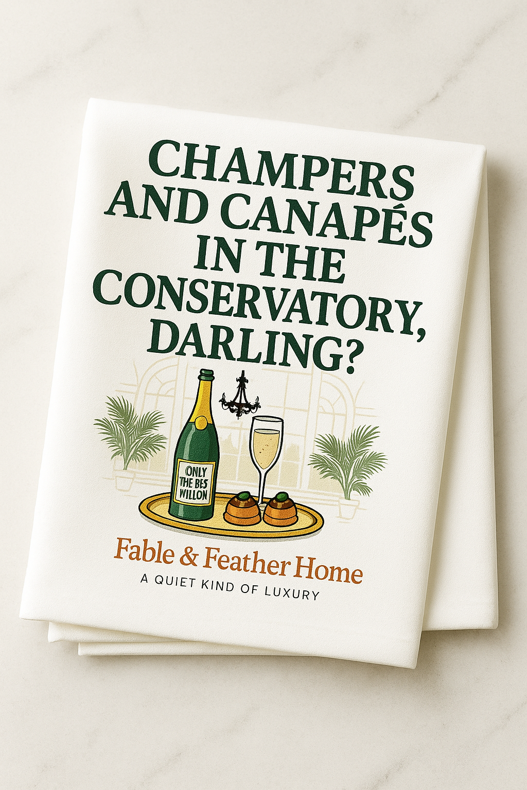 Champers and Canapés in the Conservatory, Darling – Tea Towel.
